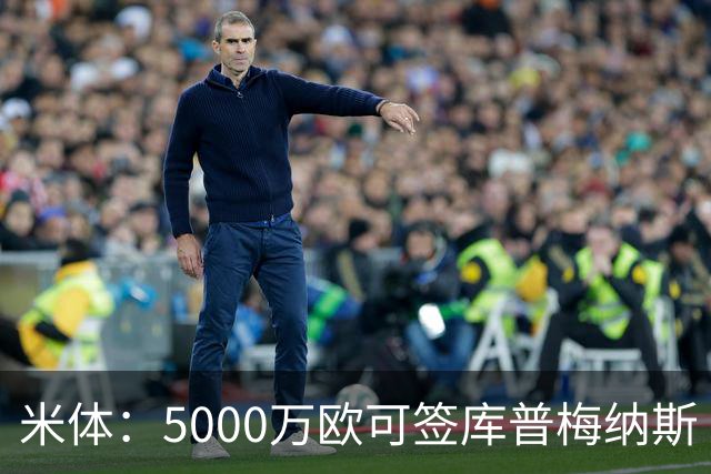 米体：5000万欧可签库普梅纳斯 尤文利物浦竞争